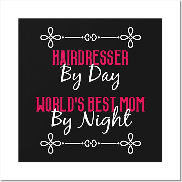 Hairdresser By Day Worlds Best Mom By Night T-Shirt Wall Art by GreenCowLand